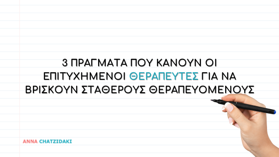 3 πράγματα που κάνουν οι επιτυχημένοι θεραπευτές για να βρίσκουν σταθερούς θεραπευόμενους